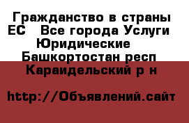 Гражданство в страны ЕС - Все города Услуги » Юридические   . Башкортостан респ.,Караидельский р-н